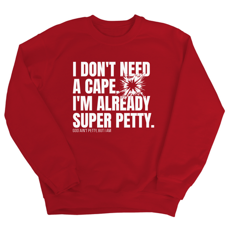 I don't need a cape. I'm already super petty Unisex Sweatshirt-Sweatshirt-The Original God Ain't Petty But I Am