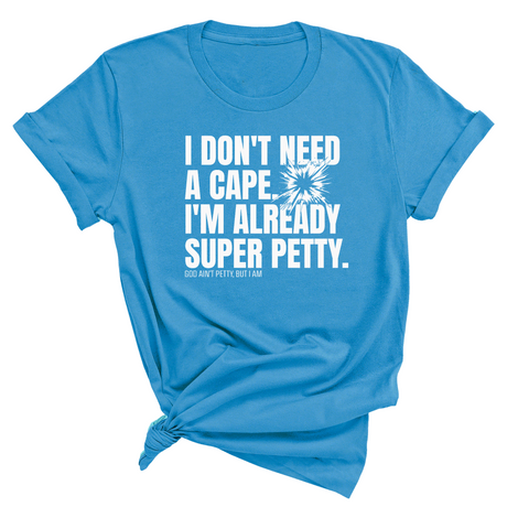 I don't need a cape. I'm already super petty Unisex Tee-T-Shirt-The Original God Ain't Petty But I Am