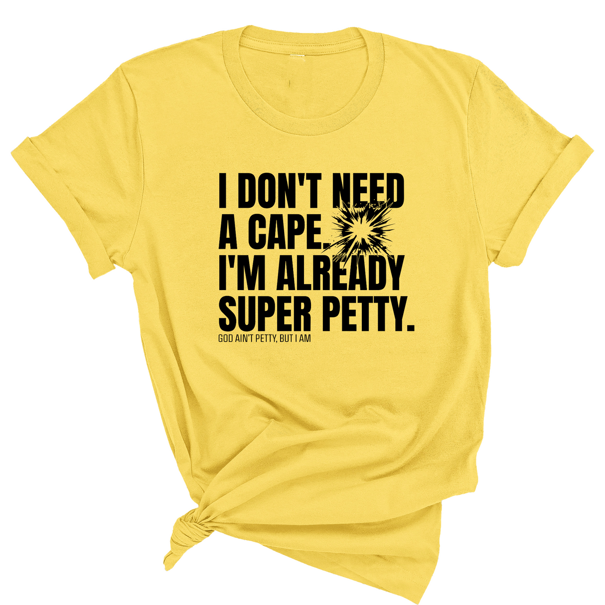 I don't need a cape. I'm already super petty Unisex Tee-T-Shirt-The Original God Ain't Petty But I Am