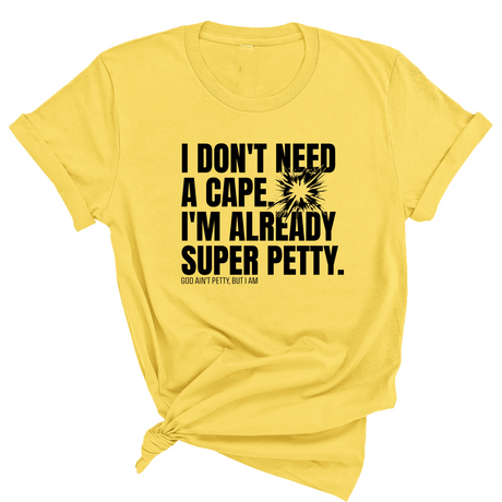 I don't need a cape. I'm already super petty Unisex Tee-T-Shirt-The Original God Ain't Petty But I Am
