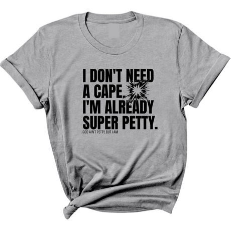 I don't need a cape. I'm already super petty Unisex Tee-T-Shirt-The Original God Ain't Petty But I Am