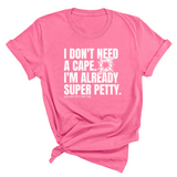 I don't need a cape. I'm already super petty Unisex Tee-T-Shirt-The Original God Ain't Petty But I Am