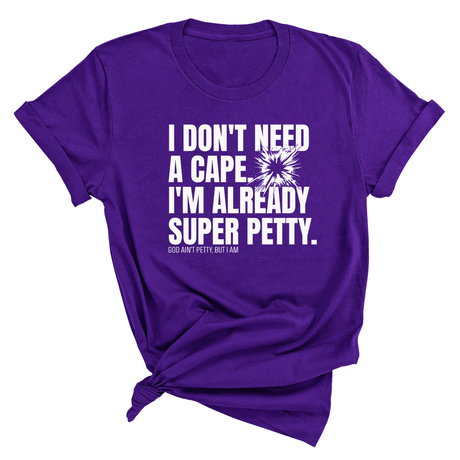 I don't need a cape. I'm already super petty Unisex Tee-T-Shirt-The Original God Ain't Petty But I Am