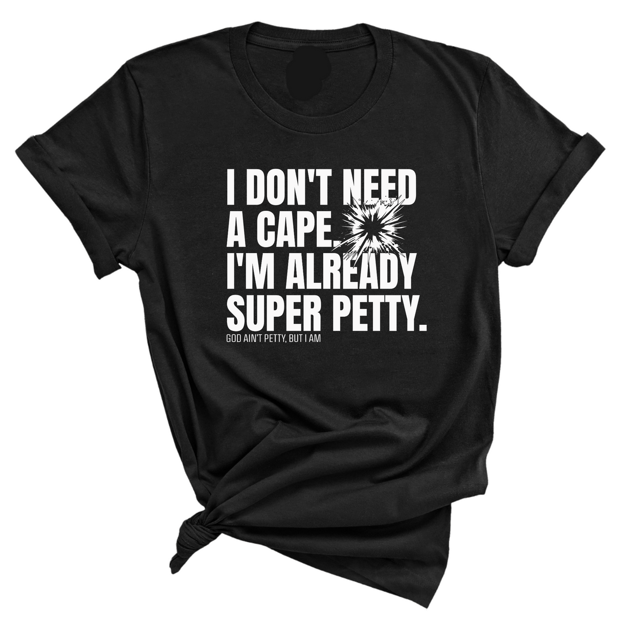 I don't need a cape. I'm already super petty Unisex Tee-T-Shirt-The Original God Ain't Petty But I Am
