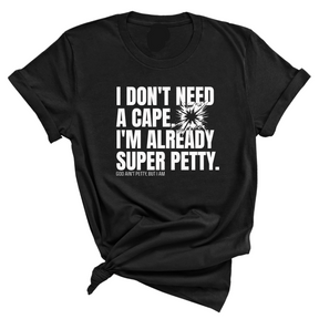 I don't need a cape. I'm already super petty Unisex Tee-T-Shirt-The Original God Ain't Petty But I Am
