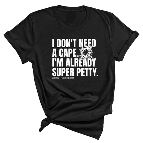 I don't need a cape. I'm already super petty Unisex Tee-T-Shirt-The Original God Ain't Petty But I Am