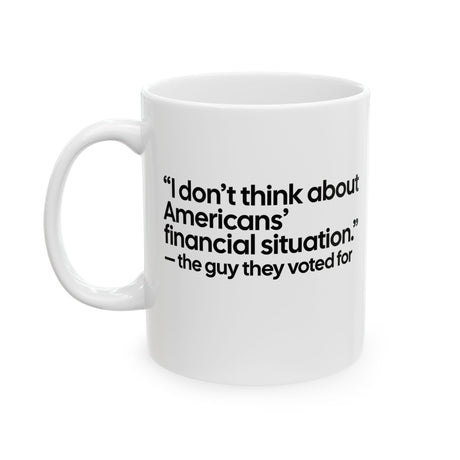 “I don't think about Americans' financial situation - the guy they voted for Mug 11oz (White & Black)-Mug-The Original God Ain't Petty But I Am