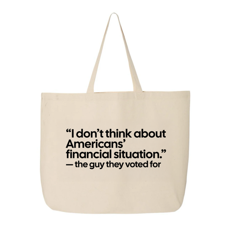“I don't think about Americans' financial situation"- the guy they voted for Tote bag-Tote Bag-The Original God Ain't Petty But I Am