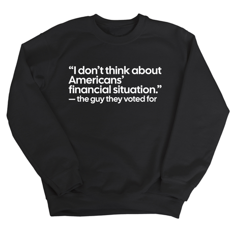 “I don't think about Americans' financial situation"- the guy they voted for Unisex Sweatshirt-Sweatshirt-The Original God Ain't Petty But I Am