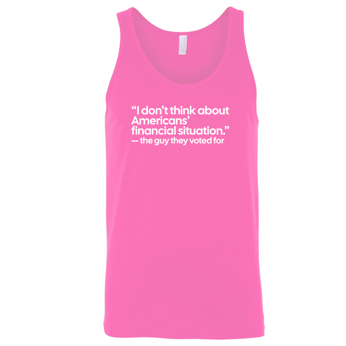 “I don't think about Americans' financial situation - the guy they voted for Unisex Tank Top-T-Shirt-The Original God Ain't Petty But I Am