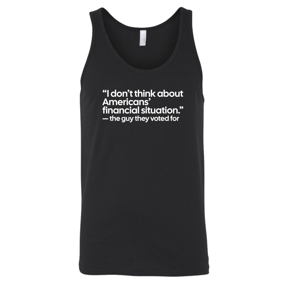 “I don't think about Americans' financial situation - the guy they voted for Unisex Tank Top-T-Shirt-The Original God Ain't Petty But I Am