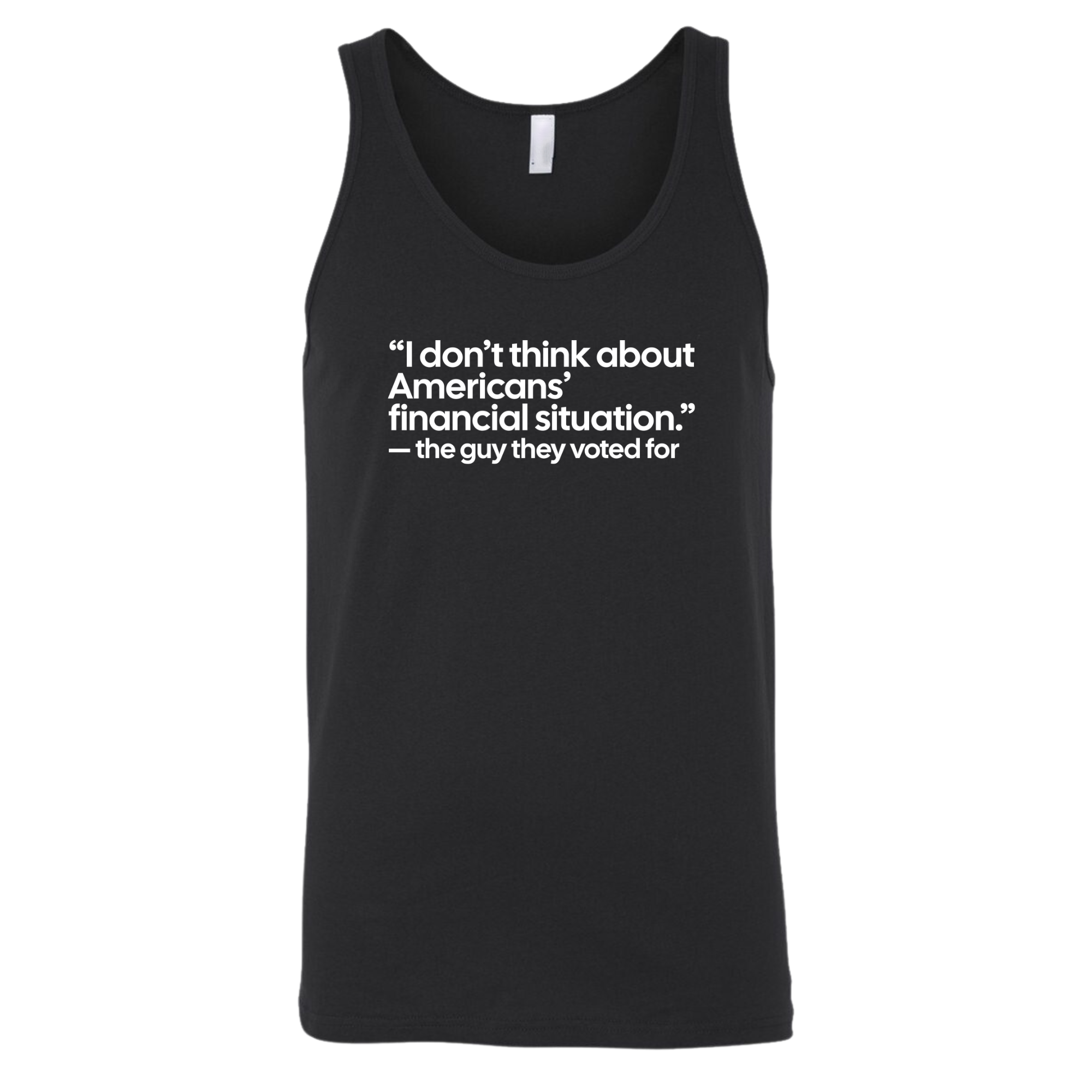 “I don't think about Americans' financial situation - the guy they voted for Unisex Tank Top-T-Shirt-The Original God Ain't Petty But I Am