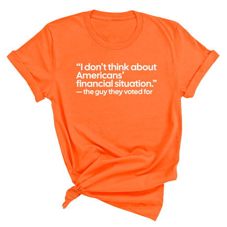 “I don't think about Americans' financial situation"- the guy they voted for Unisex Tee-T-Shirt-The Original God Ain't Petty But I Am