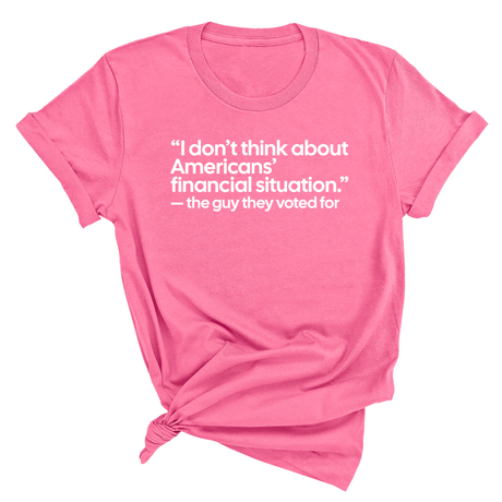 “I don't think about Americans' financial situation"- the guy they voted for Unisex Tee-T-Shirt-The Original God Ain't Petty But I Am