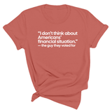 “I don't think about Americans' financial situation"- the guy they voted for Unisex Tee-T-Shirt-The Original God Ain't Petty But I Am