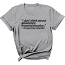 “I don't think about Americans' financial situation"- the guy they voted for Unisex Tee-T-Shirt-The Original God Ain't Petty But I Am