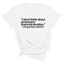 “I don't think about Americans' financial situation"- the guy they voted for Unisex Tee-T-Shirt-The Original God Ain't Petty But I Am