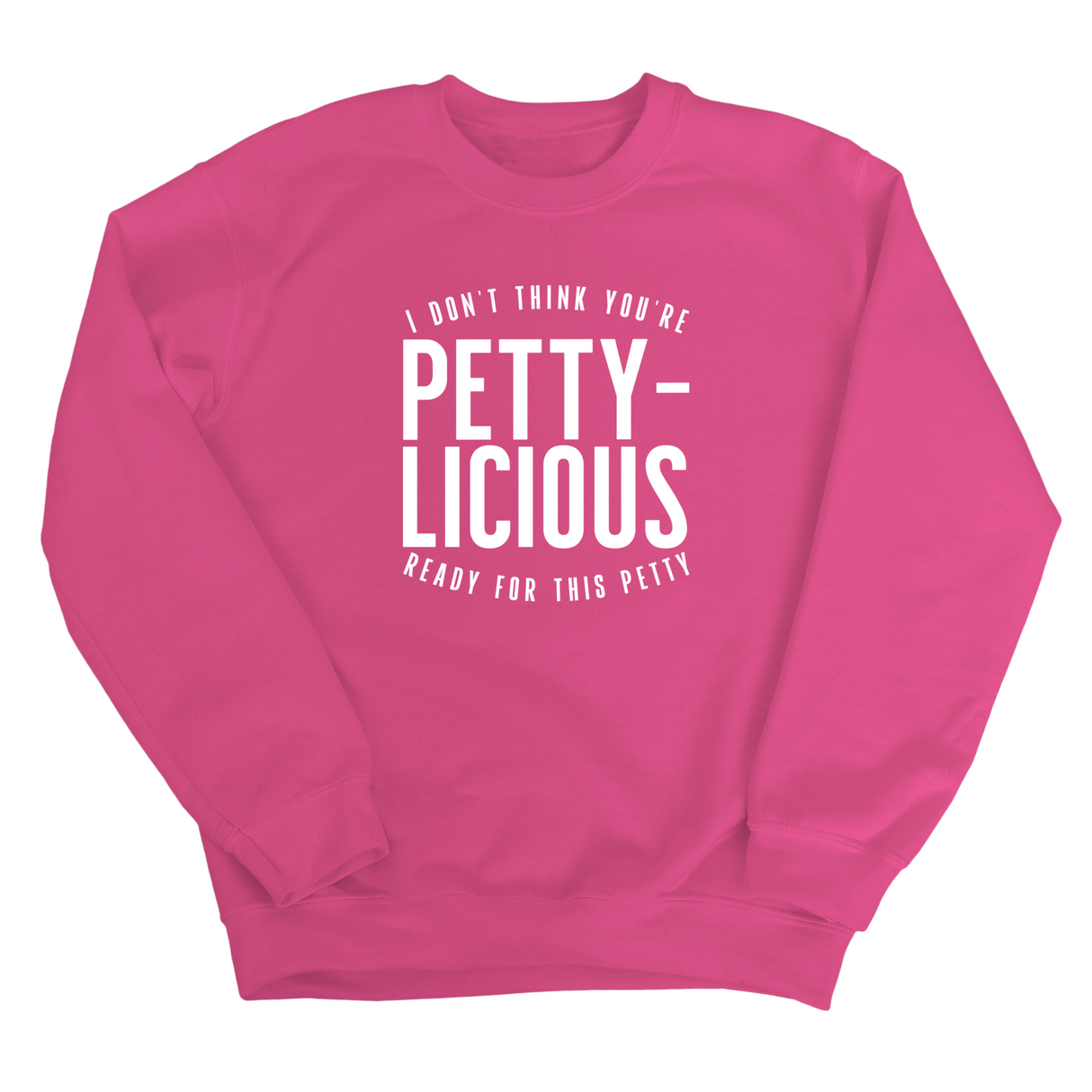 I don't think you're ready for this Pettylicious Unisex Sweatshirt-Sweatshirt-The Original God Ain't Petty But I Am