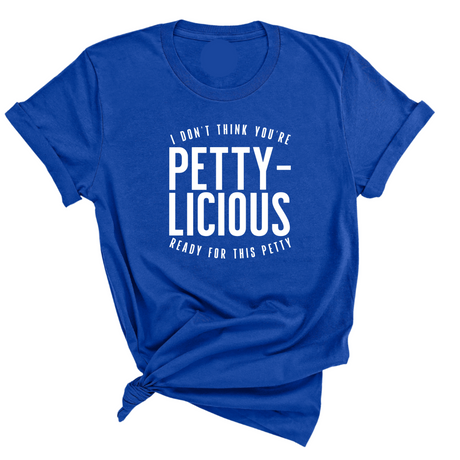 I don't think you're ready for this Pettylicious Unisex Tee-T-Shirt-The Original God Ain't Petty But I Am