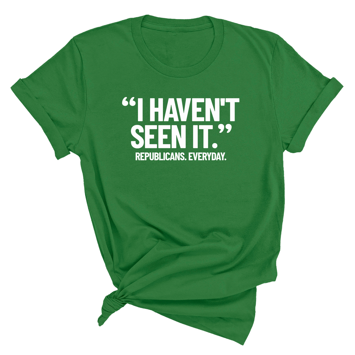 "I haven't seen It". Republicans. Everyday Unisex Tee-T-Shirt-The Original God Ain't Petty But I Am