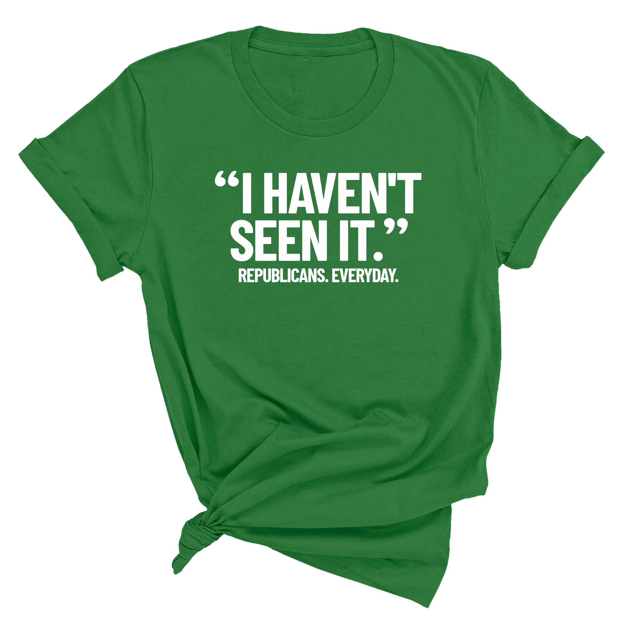 "I haven't seen It". Republicans. Everyday Unisex Tee-T-Shirt-The Original God Ain't Petty But I Am