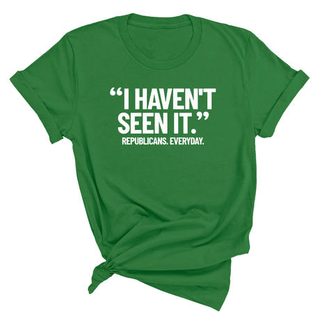 "I haven't seen It". Republicans. Everyday Unisex Tee-T-Shirt-The Original God Ain't Petty But I Am