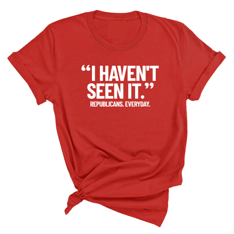 "I haven't seen It". Republicans. Everyday Unisex Tee-T-Shirt-The Original God Ain't Petty But I Am