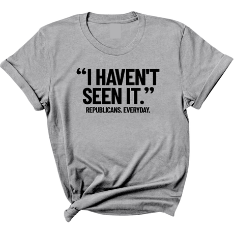 "I haven't seen It". Republicans. Everyday Unisex Tee-T-Shirt-The Original God Ain't Petty But I Am