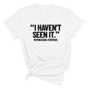 "I haven't seen It". Republicans. Everyday Unisex Tee-T-Shirt-The Original God Ain't Petty But I Am