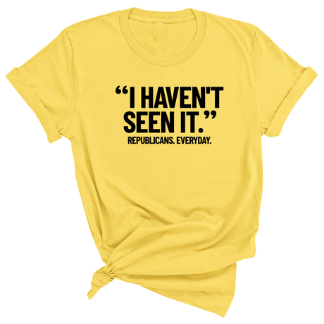 "I haven't seen It". Republicans. Everyday Unisex Tee-T-Shirt-The Original God Ain't Petty But I Am