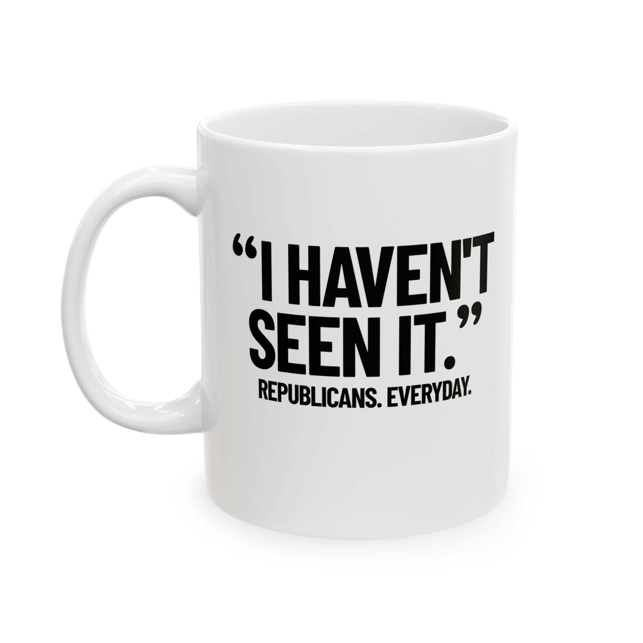 "I haven't seen it". Republicans. Everyday Mug 11oz (White & Black)-Mug-The Original God Ain't Petty But I Am