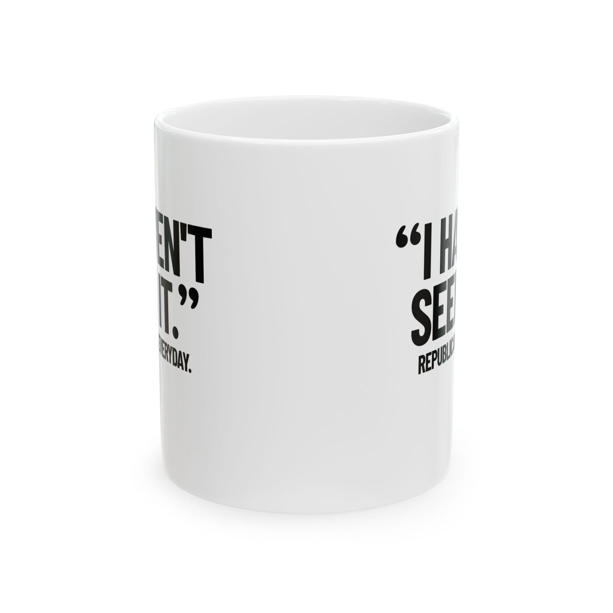 "I haven't seen it". Republicans. Everyday Mug 11oz (White & Black)-Mug-The Original God Ain't Petty But I Am