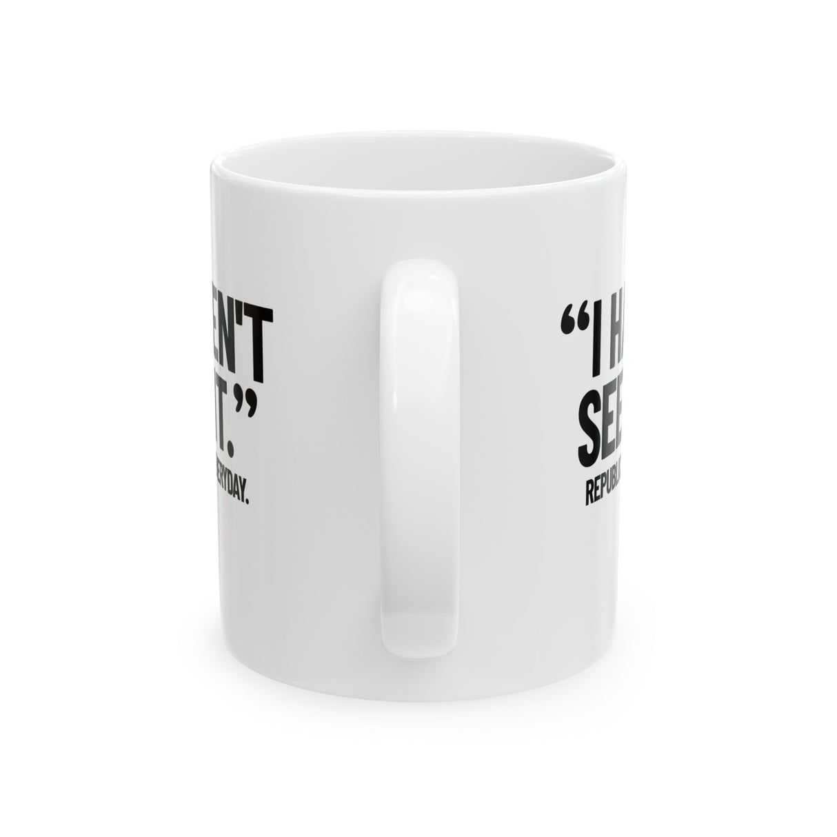 "I haven't seen it". Republicans. Everyday Mug 11oz (White & Black)-Mug-The Original God Ain't Petty But I Am