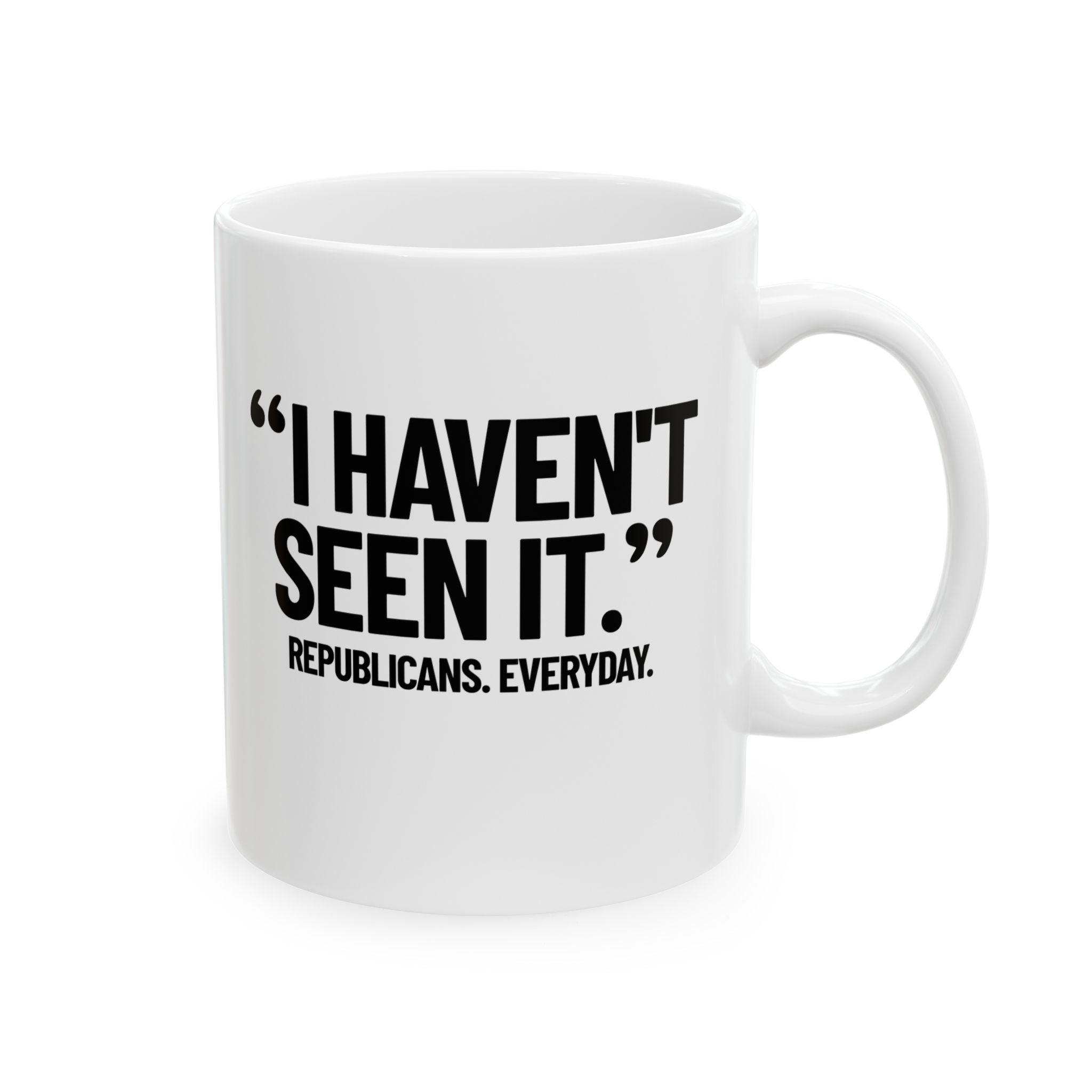 "I haven't seen it". Republicans. Everyday Mug 11oz (White & Black)-Mug-The Original God Ain't Petty But I Am