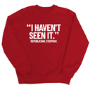 "I haven't seen it". Republicans. Everyday Unisex Sweatshirt-Sweatshirt-The Original God Ain't Petty But I Am