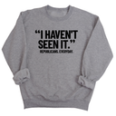 "I haven't seen it". Republicans. Everyday Unisex Sweatshirt-Sweatshirt-The Original God Ain't Petty But I Am