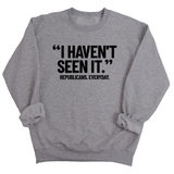 "I haven't seen it". Republicans. Everyday Unisex Sweatshirt-Sweatshirt-The Original God Ain't Petty But I Am