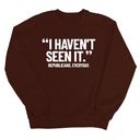 "I haven't seen it". Republicans. Everyday Unisex Sweatshirt-Sweatshirt-The Original God Ain't Petty But I Am