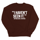 "I haven't seen it". Republicans. Everyday Unisex Sweatshirt-Sweatshirt-The Original God Ain't Petty But I Am