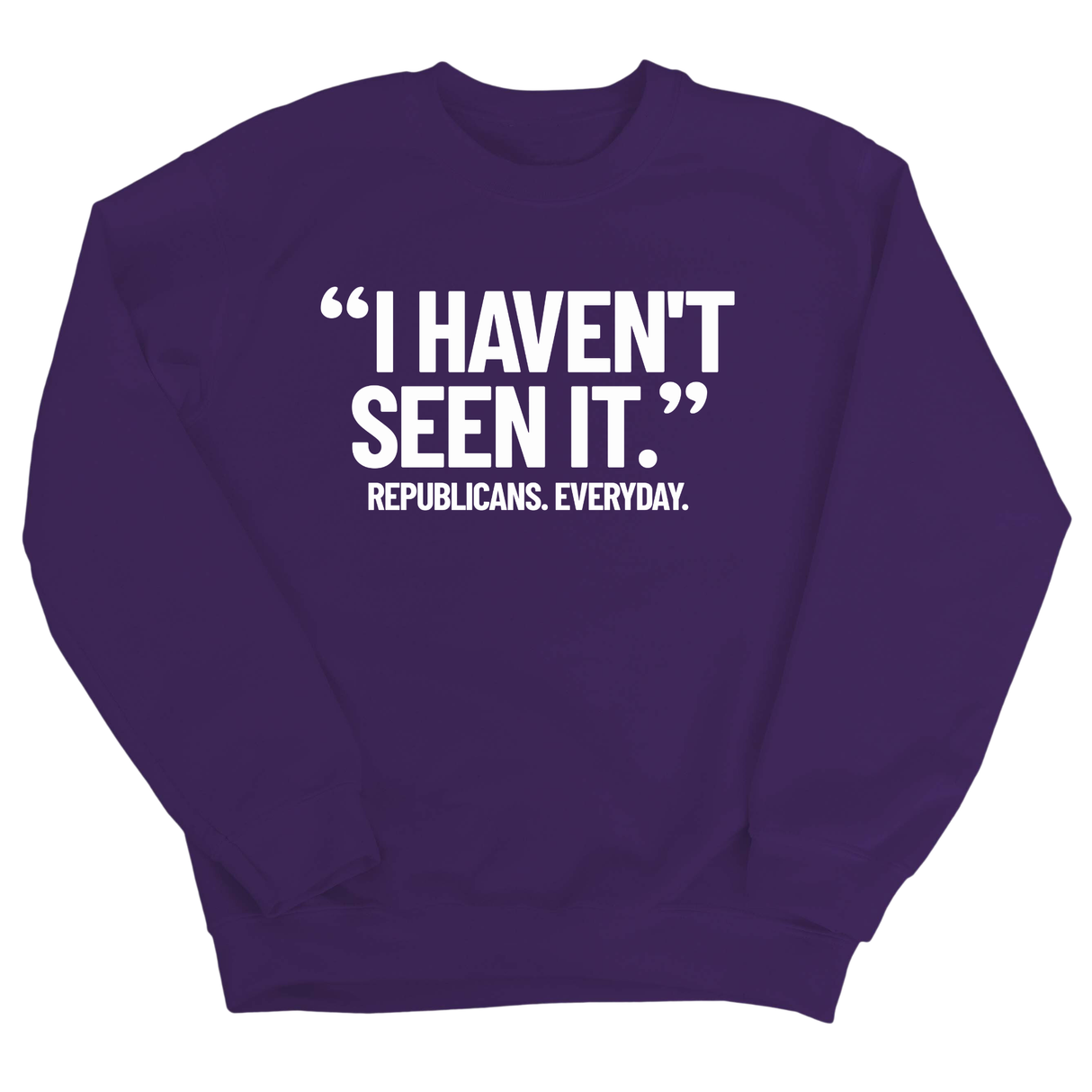 "I haven't seen it". Republicans. Everyday Unisex Sweatshirt-Sweatshirt-The Original God Ain't Petty But I Am
