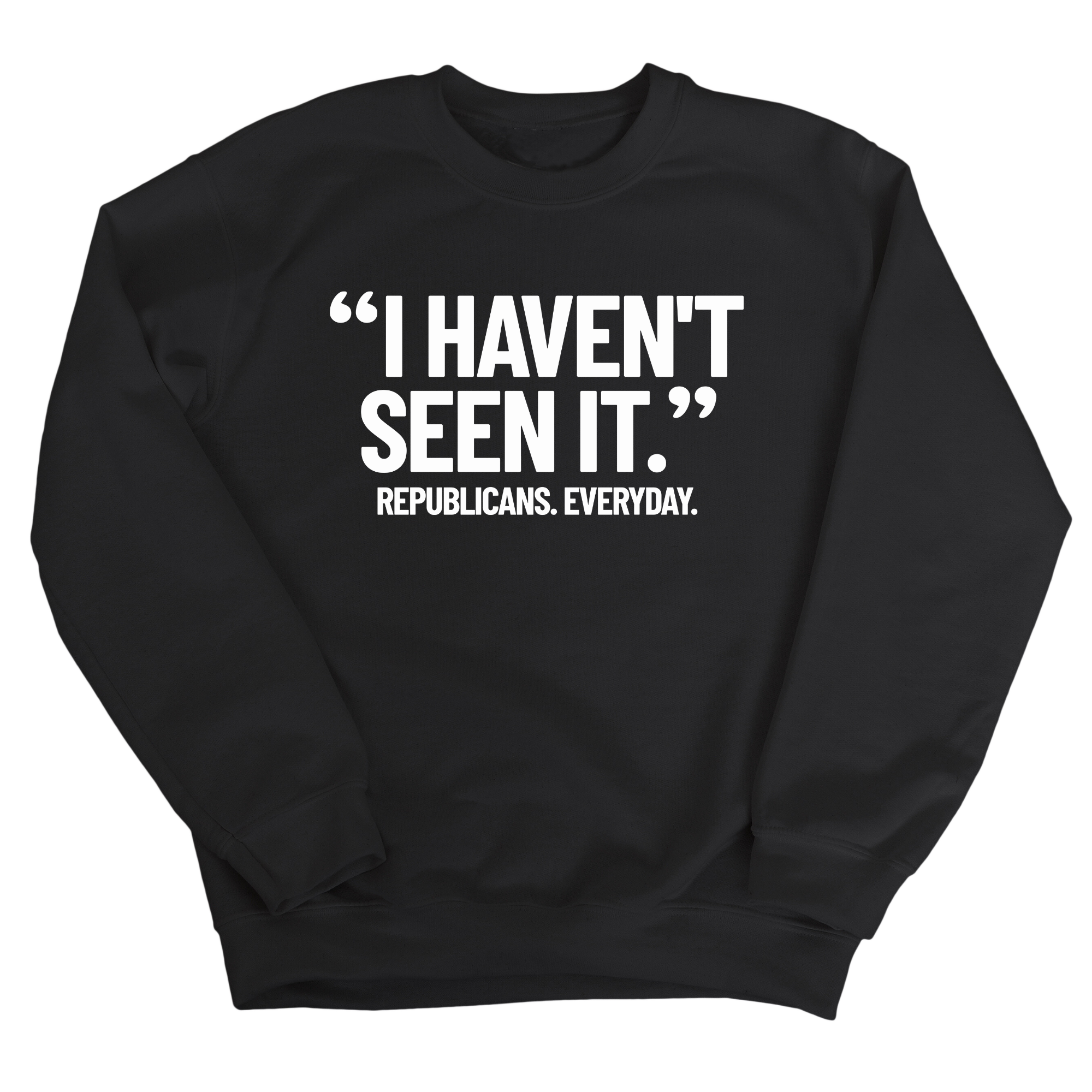"I haven't seen it". Republicans. Everyday Unisex Sweatshirt-Sweatshirt-The Original God Ain't Petty But I Am