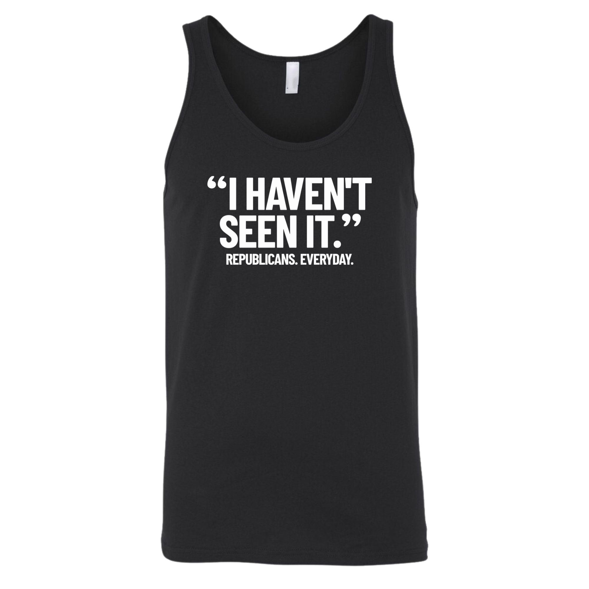 "I haven't seen it". Republicans. Everyday Unisex Tank Top-T-Shirt-The Original God Ain't Petty But I Am
