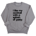 I like my cocktail with a splash of petty Unisex Sweatshirt-Sweatshirt-The Original God Ain't Petty But I Am