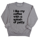 I like my coffee with a Splash of Petty Unisex Sweatshirt-Sweatshirt-The Original God Ain't Petty But I Am