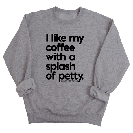 I like my coffee with a Splash of Petty Unisex Sweatshirt-Sweatshirt-The Original God Ain't Petty But I Am