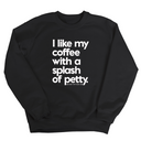 I like my coffee with a Splash of Petty Unisex Sweatshirt-Sweatshirt-The Original God Ain't Petty But I Am
