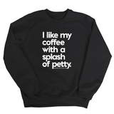 I like my coffee with a Splash of Petty Unisex Sweatshirt-Sweatshirt-The Original God Ain't Petty But I Am