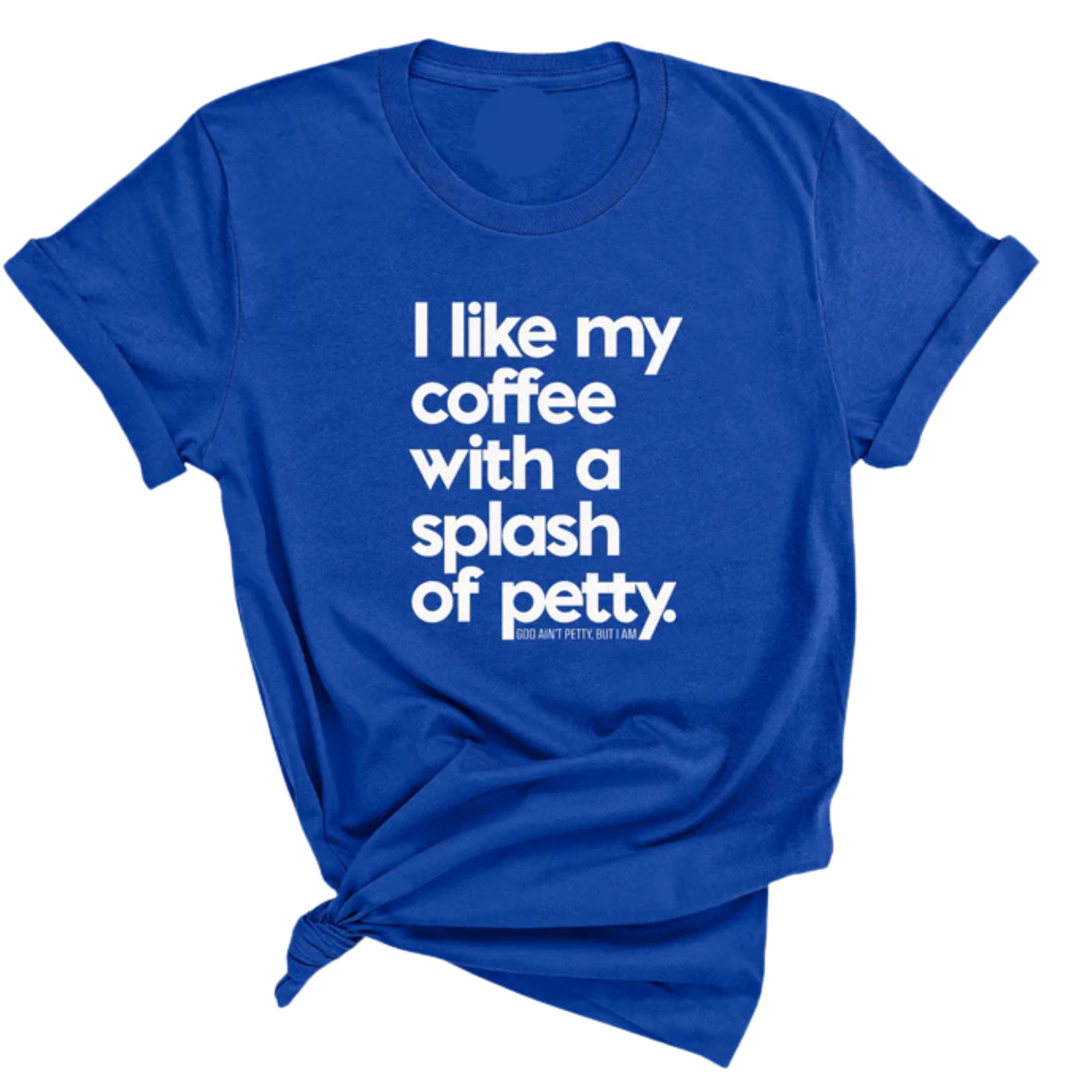 I like my coffee with a Splash of Petty Unisex Tee-T-Shirt-The Original God Ain't Petty But I Am