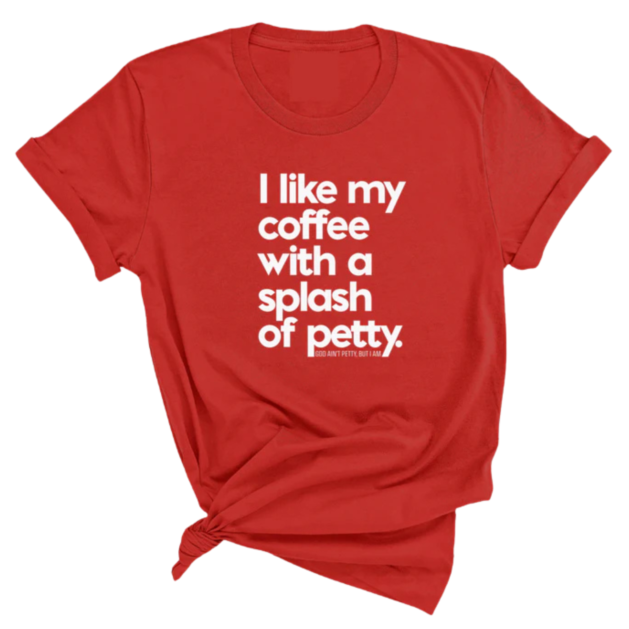 I like my coffee with a Splash of Petty Unisex Tee-T-Shirt-The Original God Ain't Petty But I Am
