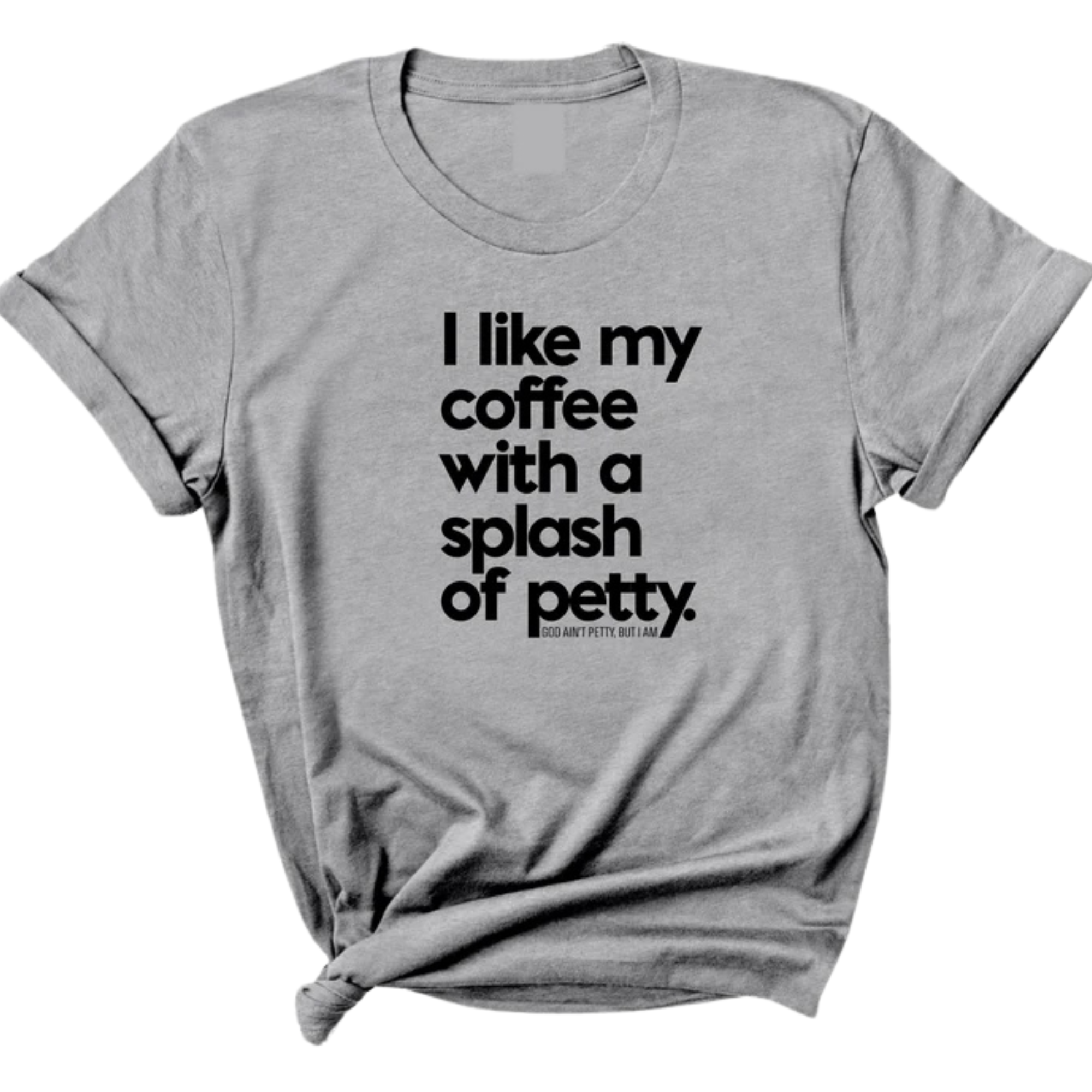 I like my coffee with a Splash of Petty Unisex Tee-T-Shirt-The Original God Ain't Petty But I Am